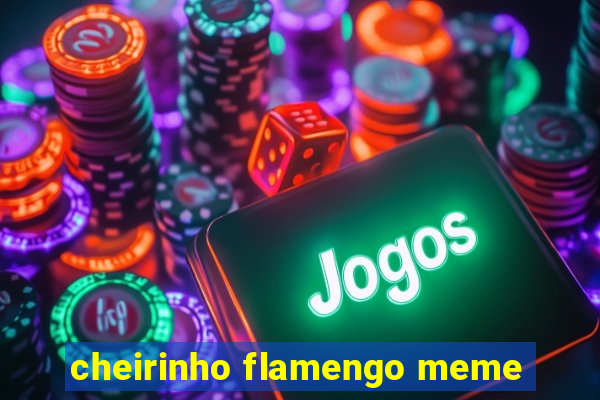 cheirinho flamengo meme